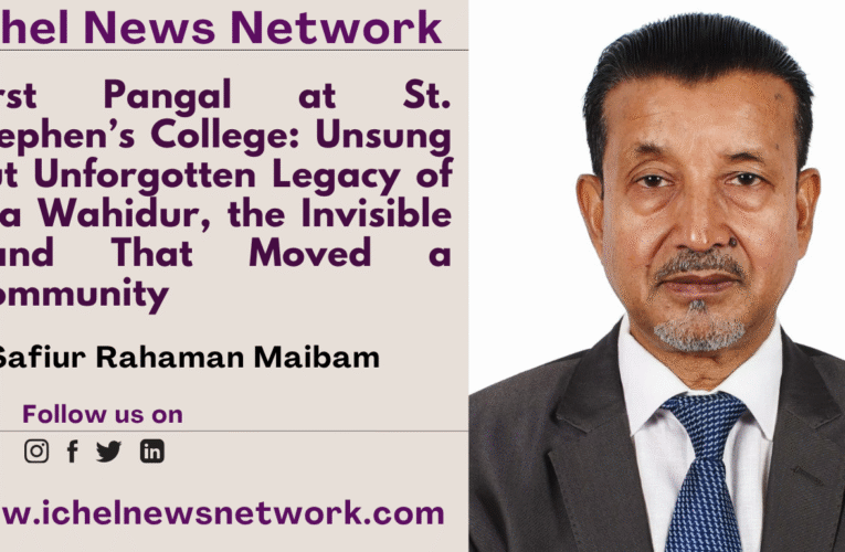The First Pangal at St. Stephen’s College: The Unsung but Unforgotten Legacy of Oja Wahidur, the Invisible Hand That Moved a Community