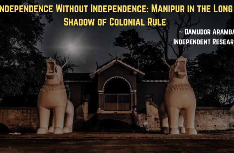 Independence Without Independence: Manipur in the Long Shadow of Colonial Rule